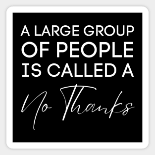 A Large Group Of People Is Called A No Thanks-Sarcastic Saying Magnet